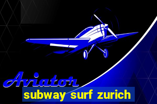 subway surf zurich